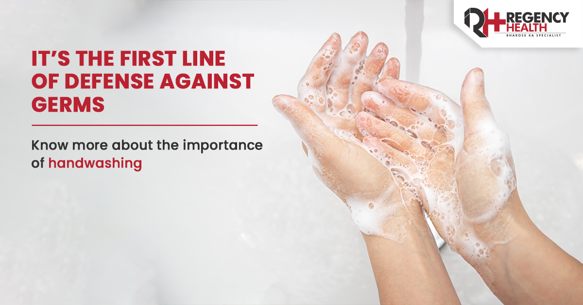 Why Handwashing is Important and Effective? - Regency Healthcare Ltd.